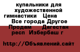 купальники для художественной гимнастики › Цена ­ 12 000 - Все города Другое » Продам   . Дагестан респ.,Избербаш г.